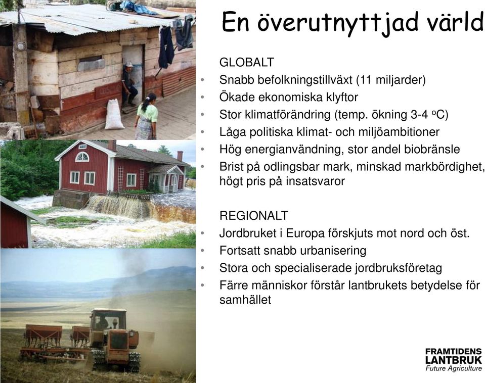 ökning 3-4 o C) Låga politiska klimat- och miljöambitioner Hög energianvändning, stor andel biobränsle Brist på odlingsbar