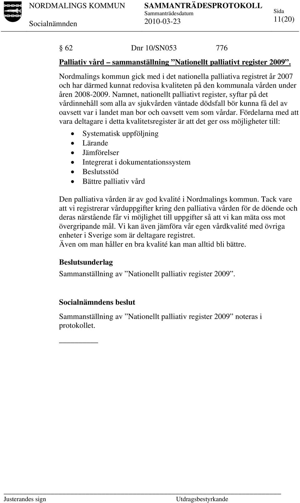 Namnet, nationellt palliativt register, syftar på det vårdinnehåll som alla av sjukvården väntade dödsfall bör kunna få del av oavsett var i landet man bor och oavsett vem som vårdar.