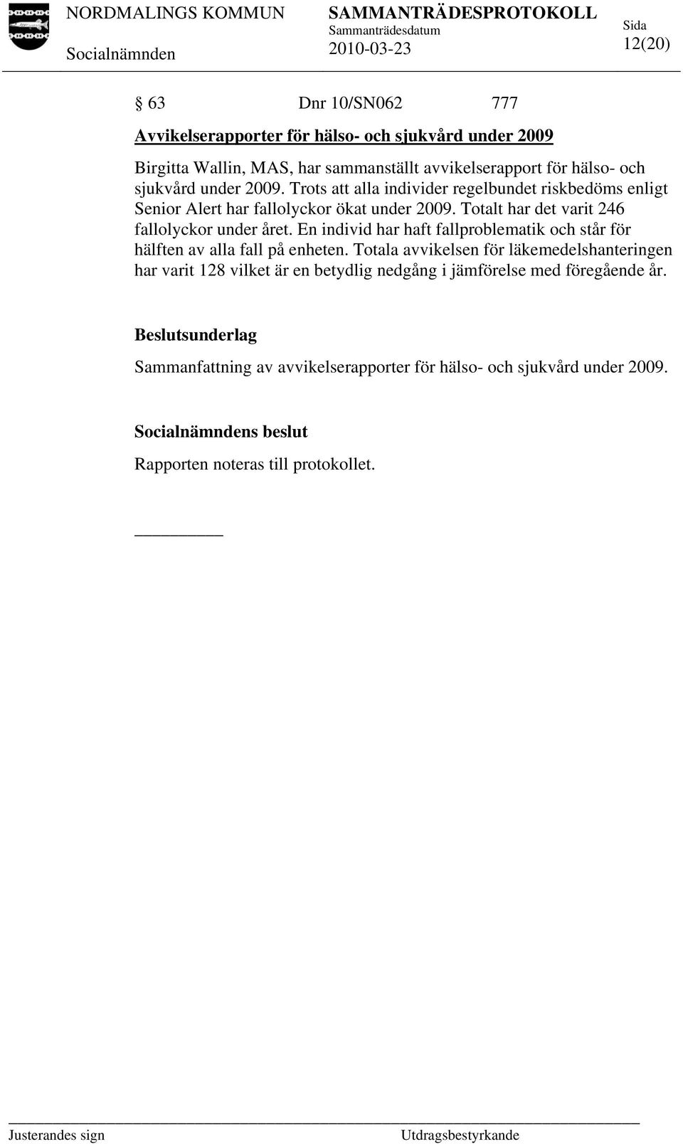 En individ har haft fallproblematik och står för hälften av alla fall på enheten.