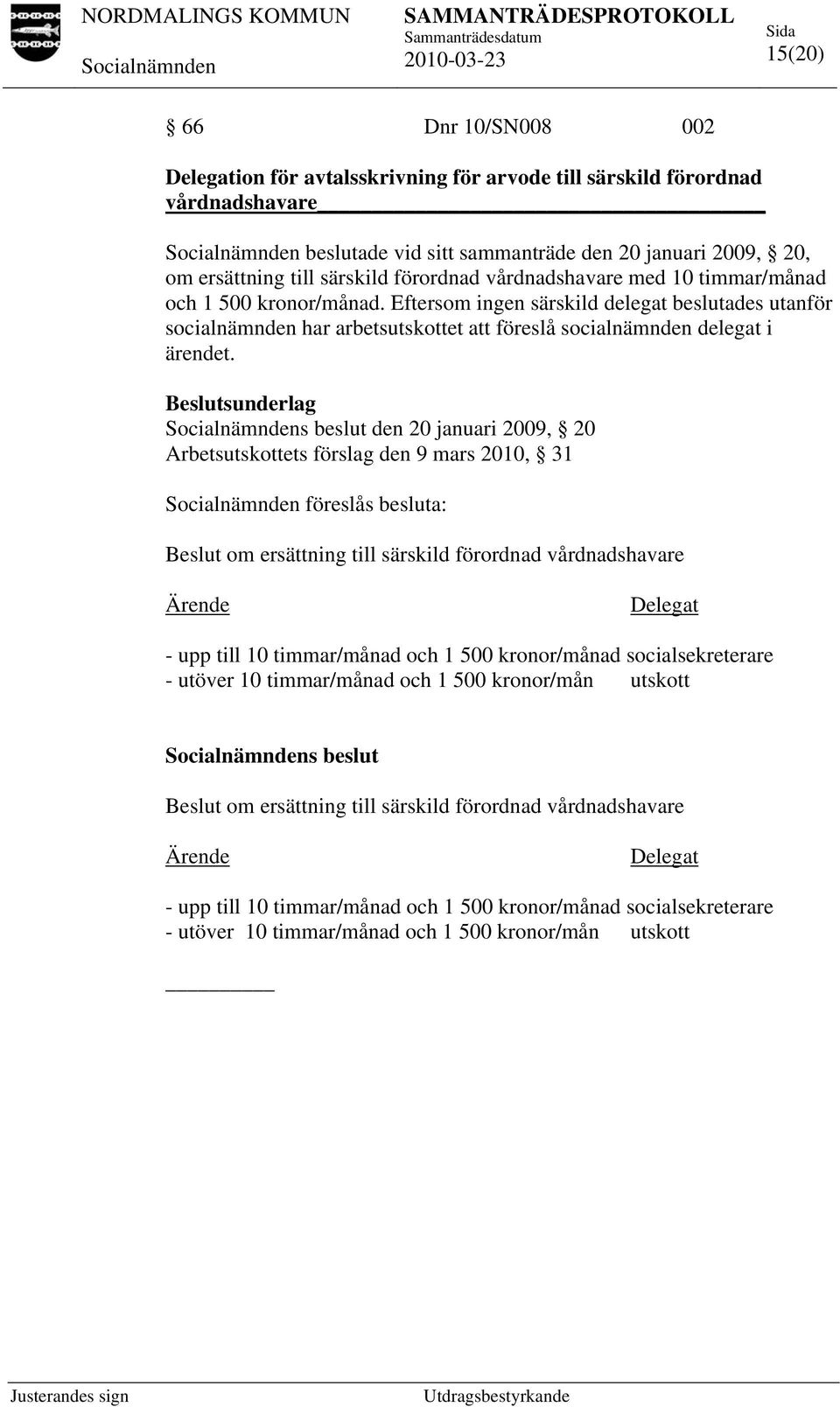 Beslutsunderlag s beslut den 20 januari 2009, 20 Arbetsutskottets förslag den 9 mars 2010, 31 föreslås besluta: Beslut om ersättning till särskild förordnad vårdnadshavare Ärende Delegat - upp till