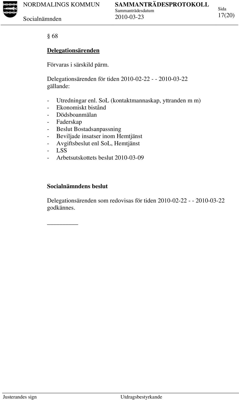 SoL (kontaktmannaskap, yttranden m m) - Ekonomiskt bistånd - Dödsboanmälan - Faderskap - Beslut Bostadsanpassning