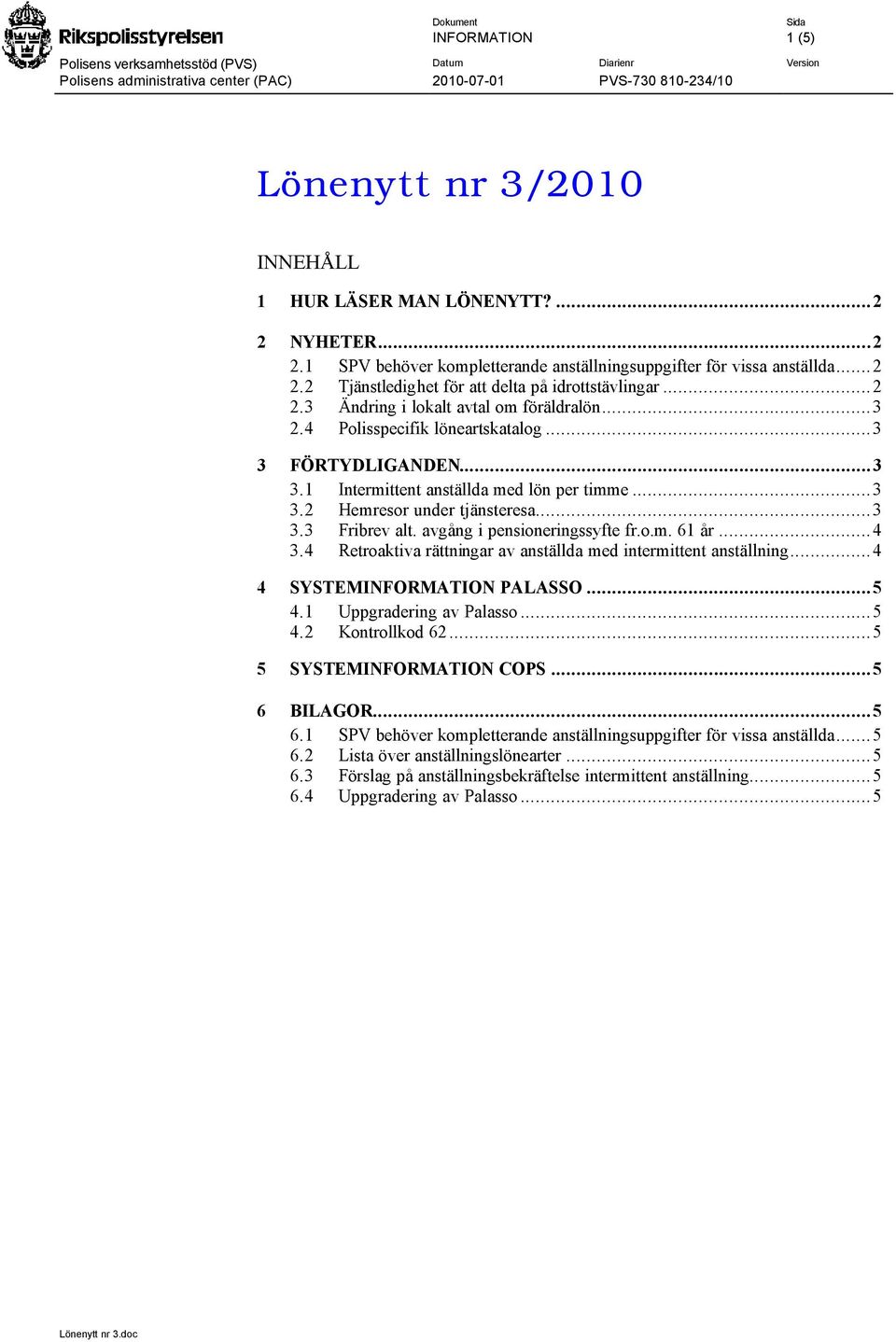 ..3 2.4 Polisspecifik löneartskatalog...3 3 FÖRTYDLIGANDEN...3 3.1 Intermittent anställda med lön per timme...3 3.2 Hemresor under tjänsteresa...3 3.3 Fribrev alt. avgång i pensioneringssyfte fr.o.m. 61 år.