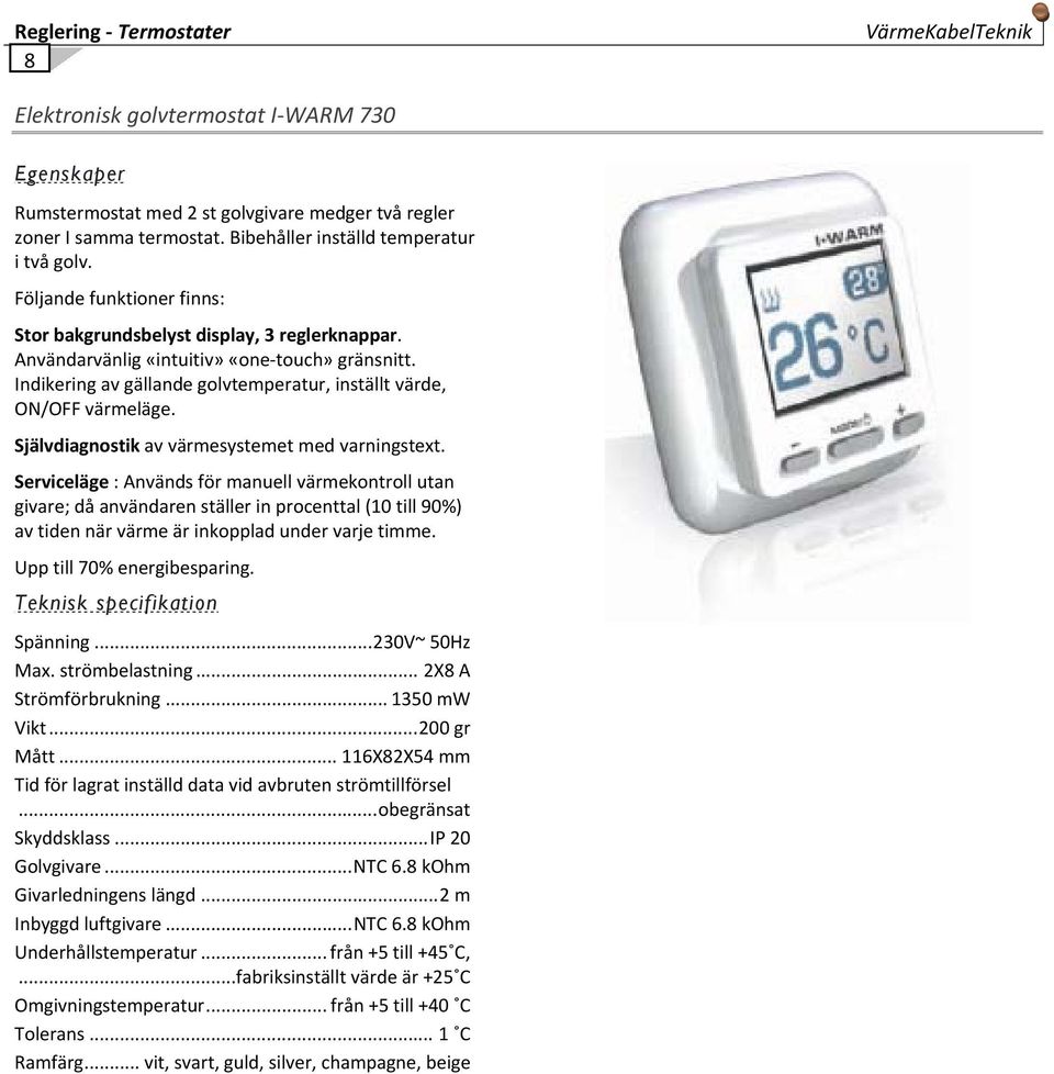 Indikering av gällande golvtemperatur, inställt värde, ON/OFF värmeläge. Självdiagnostik av värmesystemet med varningstext.