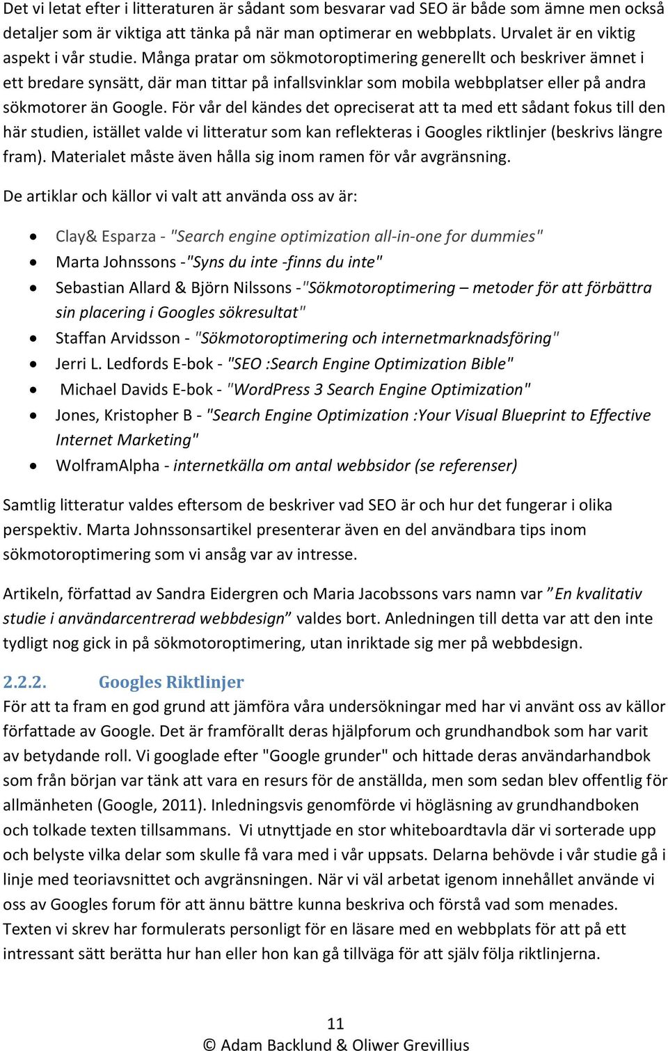 Många pratar om sökmotoroptimering generellt och beskriver ämnet i ett bredare synsätt, där man tittar på infallsvinklar som mobila webbplatser eller på andra sökmotorer än Google.