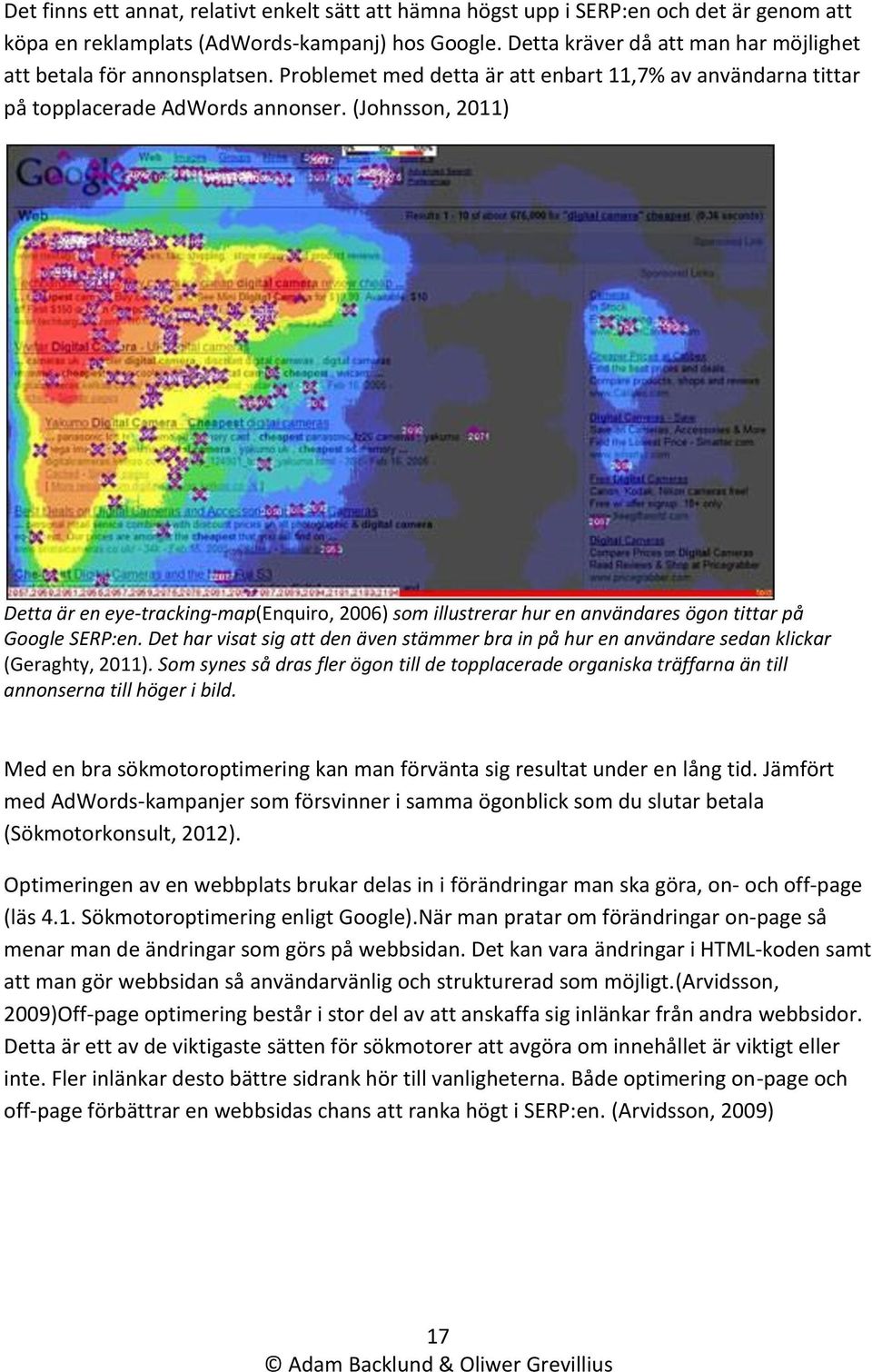 (Johnsson, 2011) Detta är en eye-tracking-map(enquiro, 2006) som illustrerar hur en användares ögon tittar på Google SERP:en.