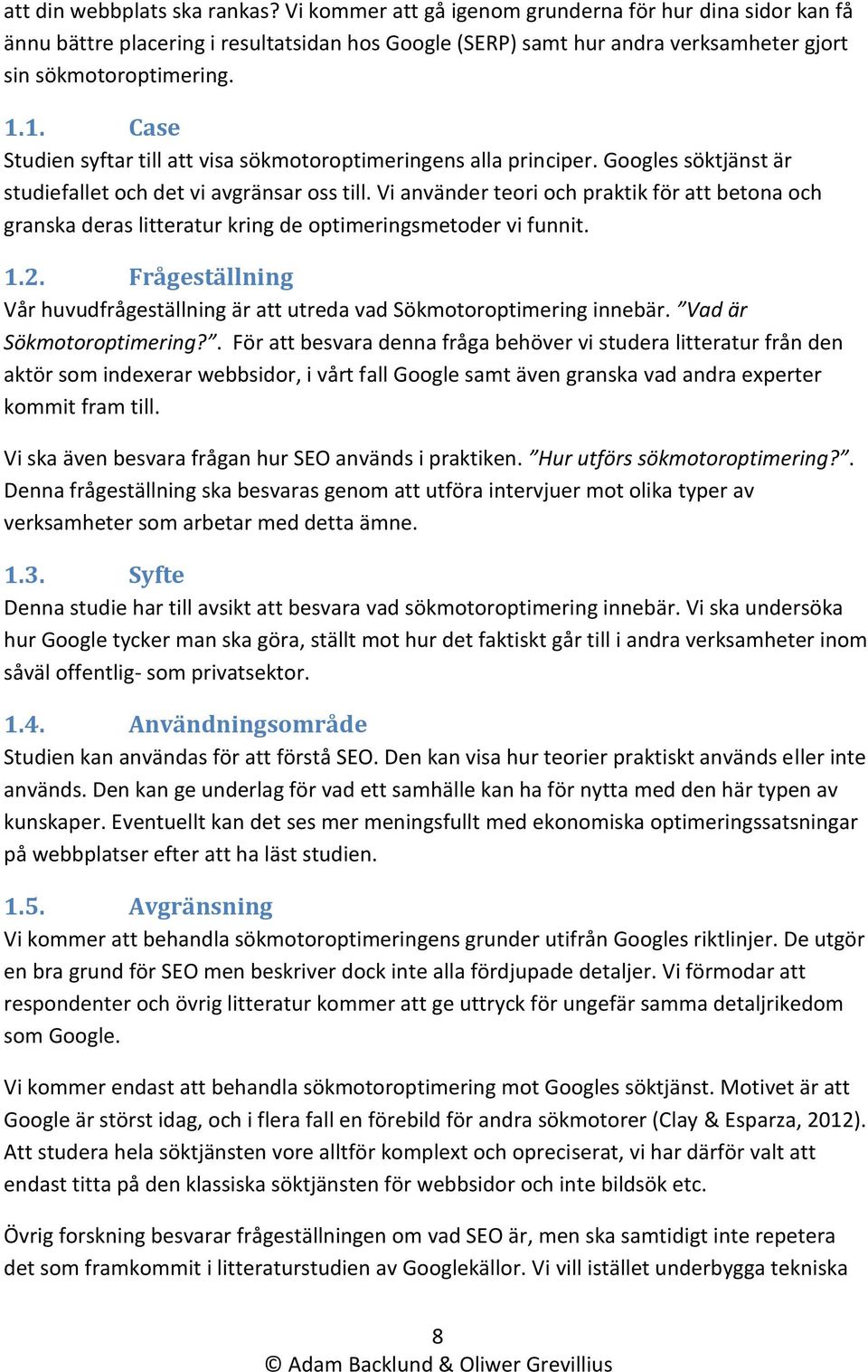 1. Case Studien syftar till att visa sökmotoroptimeringens alla principer. Googles söktjänst är studiefallet och det vi avgränsar oss till.