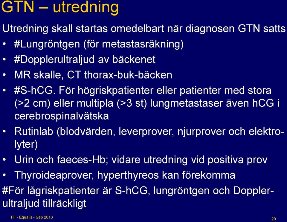 För högriskpatienter eller patienter med stora (>2 cm) eller multipla (>3 st) lungmetastaser även hcg i cerebrospinalvätska Rutinlab