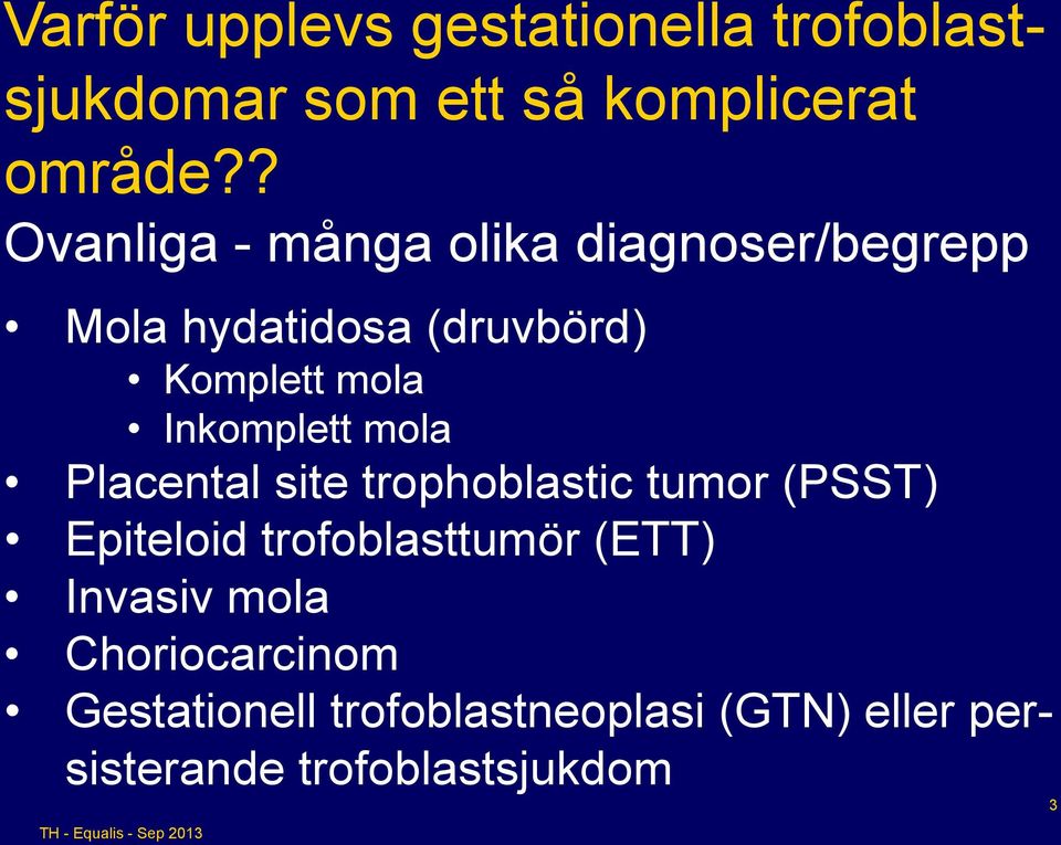 Inkomplett mola Placental site trophoblastic tumor (PSST) Epiteloid trofoblasttumör (ETT)