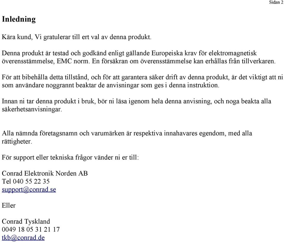 För att bibehålla detta tillstånd, och för att garantera säker drift av denna produkt, är det viktigt att ni som användare noggrannt beaktar de anvisningar som ges i denna instruktion.