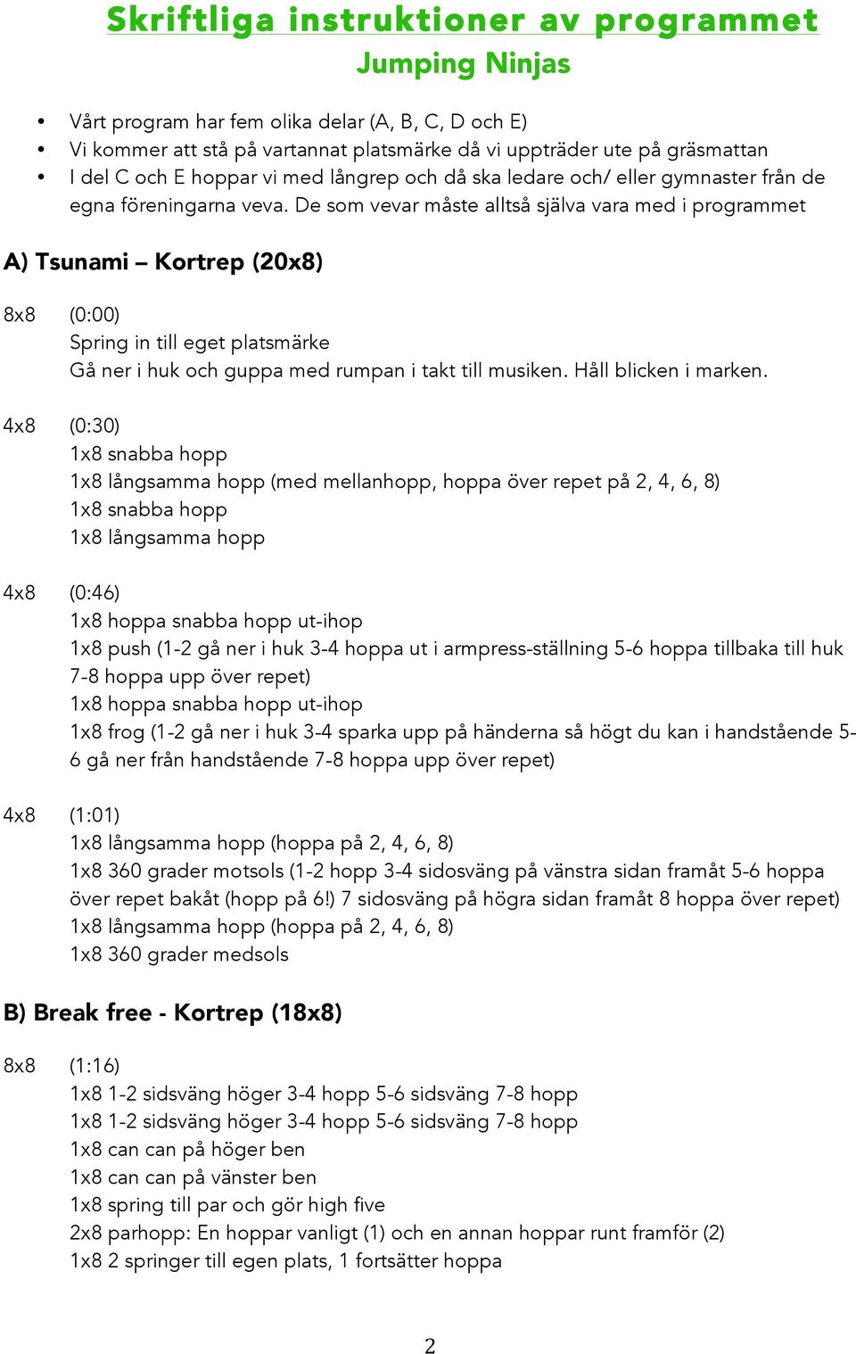 De som vevar måste alltså själva vara med i programmet A) Tsunami Kortrep (20x8) 8x8 (0:00) Spring in till eget platsmärke Gå ner i huk och guppa med rumpan i takt till musiken. Håll blicken i marken.