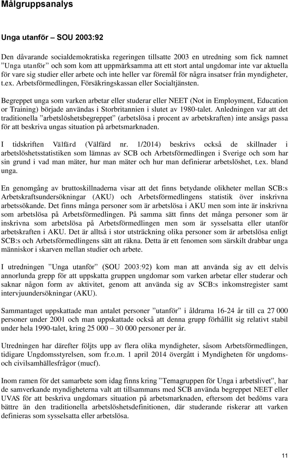 Begreppet unga som varken arbetar eller studerar eller NEET (Not in Employment, Education or Training) började användas i Storbritannien i slutet av 1980-talet.