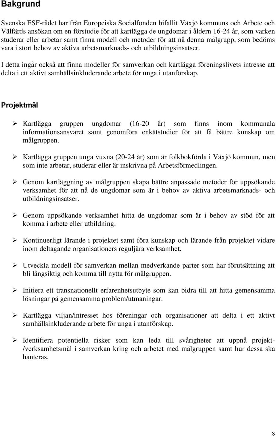 I detta ingår också att finna modeller för samverkan och kartlägga föreningslivets intresse att delta i ett aktivt samhällsinkluderande arbete för unga i utanförskap.