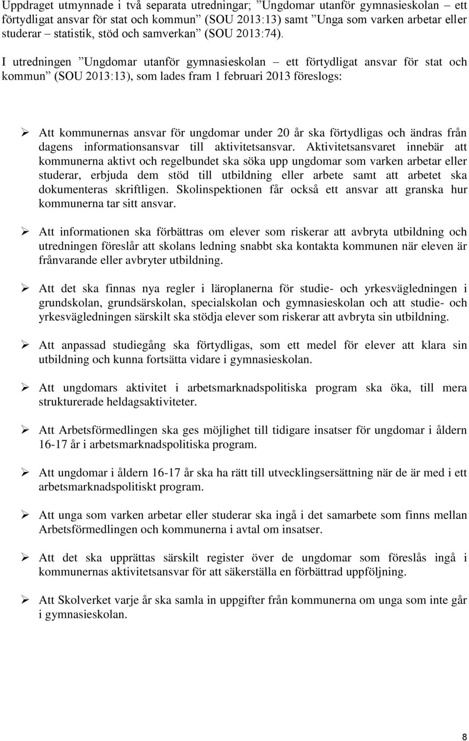 I utredningen Ungdomar utanför gymnasieskolan ett förtydligat ansvar för stat och kommun (SOU 2013:13), som lades fram 1 februari 2013 föreslogs: Att kommunernas ansvar för ungdomar under 20 år ska