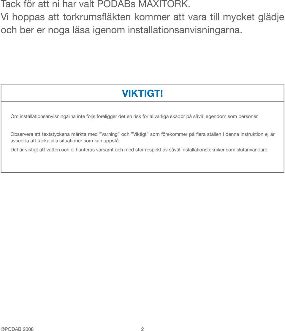 Om installationsanvisningarna inte följs föreligger det en risk för allvarliga skador på såväl egendom som personer.