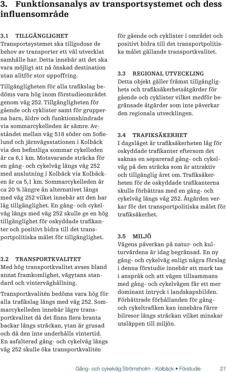 Tillgängligheten för gående och cyklister samt för grupperna barn, äldre och funktionshindrade via sommarcykelleden är sämre.