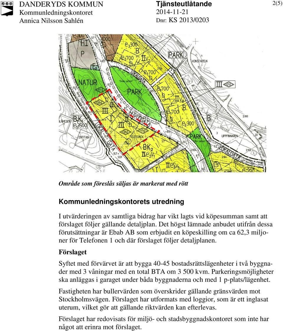 Förslaget Syftet med förvärvet är att bygga 40-45 bostadsrättslägenheter i två byggnader med 3 våningar med en total BTA om 3 500 kvm.