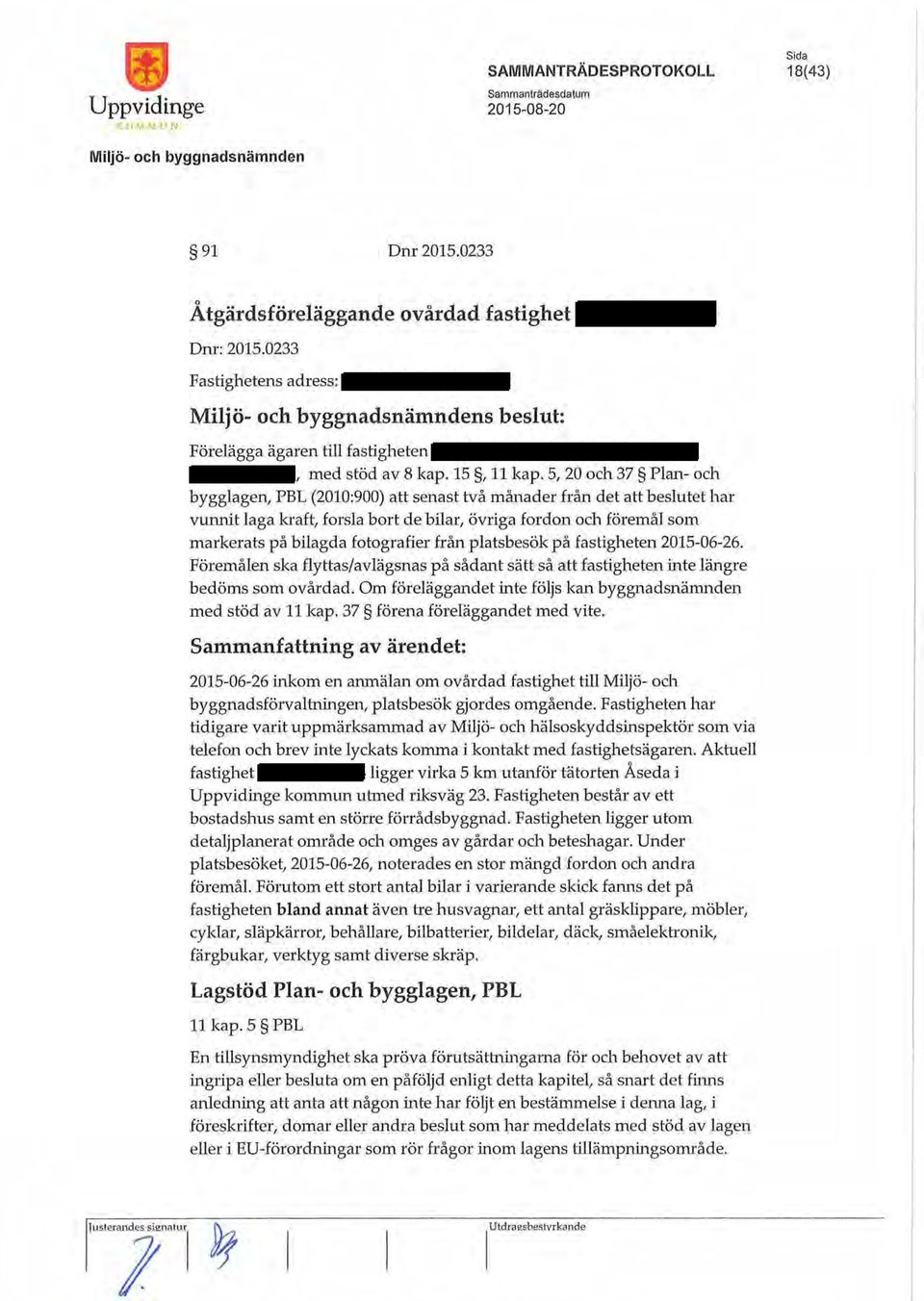 5, 20 och 37 Plan- och bygglagen, PBL (2010:900) att senast två månader från det att beslutet har vunnit laga kraft, forsla bort de bilar, övriga fordon och föremål som markerats på bilagda