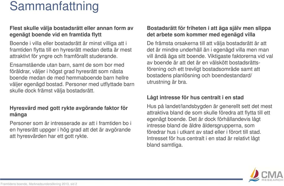 Ensamstående utan barn, samt de som bor med föräldrar, väljer i högst grad hyresrätt som nästa boende medan de med hemmaboende barn hellre väljer egenägd bostad.