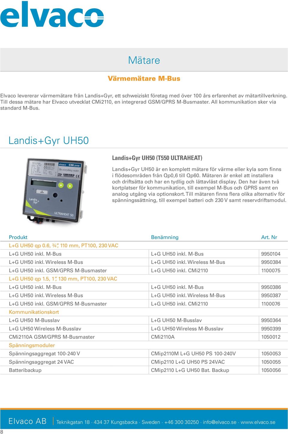 Landis+Gyr UH50 Landis+Gyr UH50 (T550 ULTRAHEAT) Landis+Gyr UH50 är en komplett mätare för värme eller kyla som finns i flödesområden från Qp0,6 till Qp60.