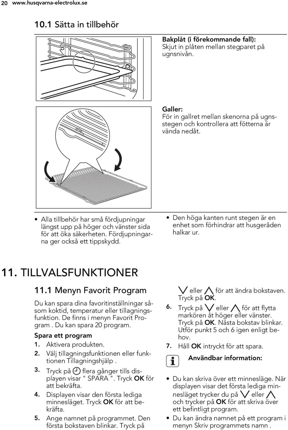 Fördjupningarna ger också ett tippskydd. Den höga kanten runt stegen är en enhet som förhindrar att husgeråden halkar ur. 11. TILLVALSFUNKTIONER 11.