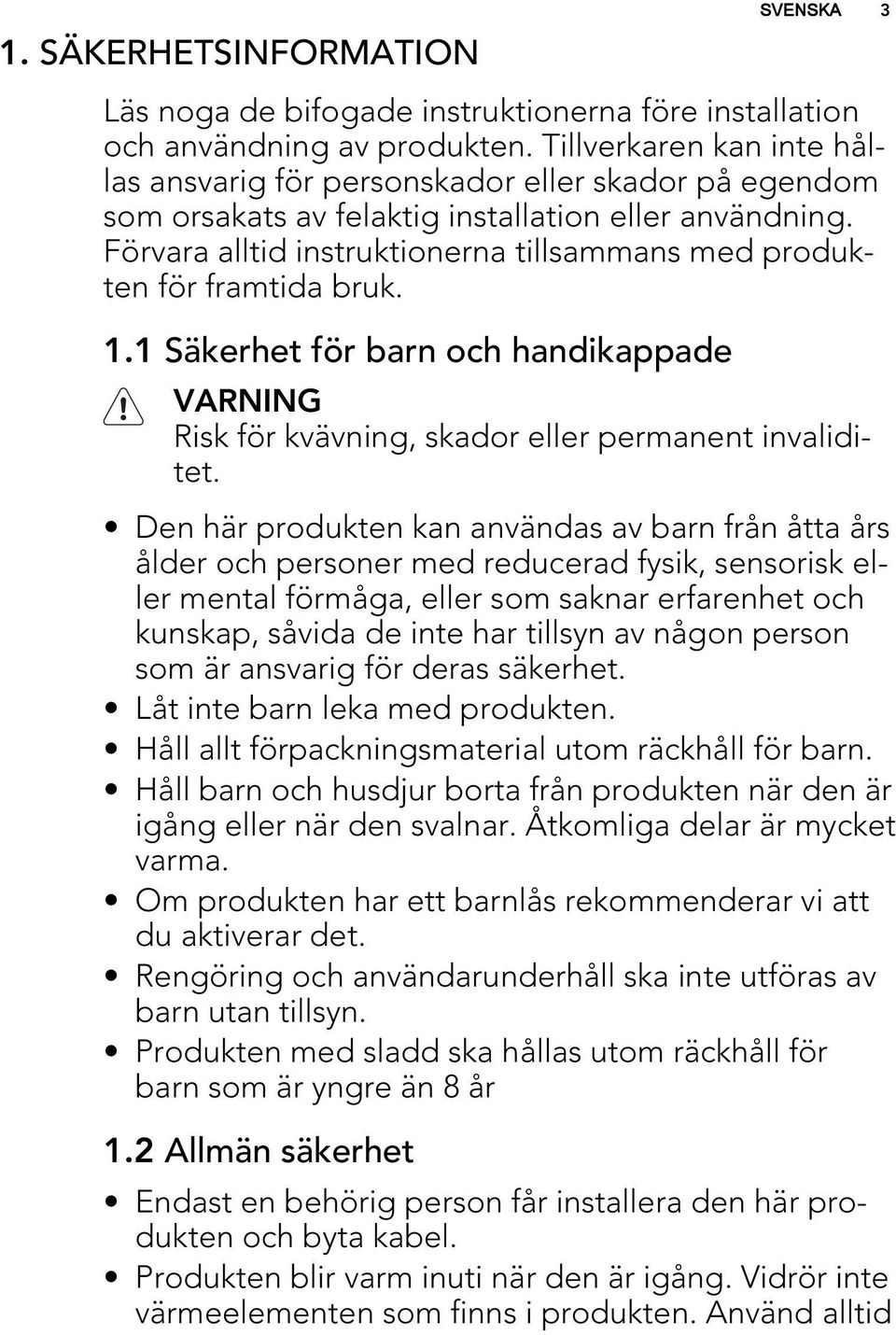 Förvara alltid instruktionerna tillsammans med produkten för framtida bruk. 1.1 Säkerhet för barn och handikappade VARNING Risk för kvävning, skador eller permanent invaliditet.