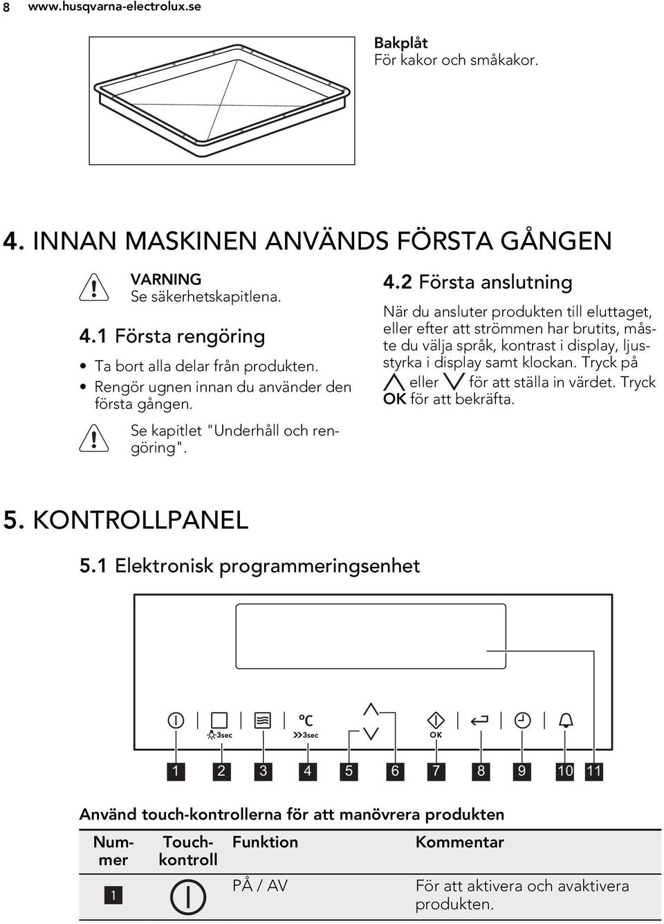 2 Första anslutning När du ansluter produkten till eluttaget, eller efter att strömmen har brutits, måste du välja språk, kontrast i display, ljusstyrka i display samt klockan.