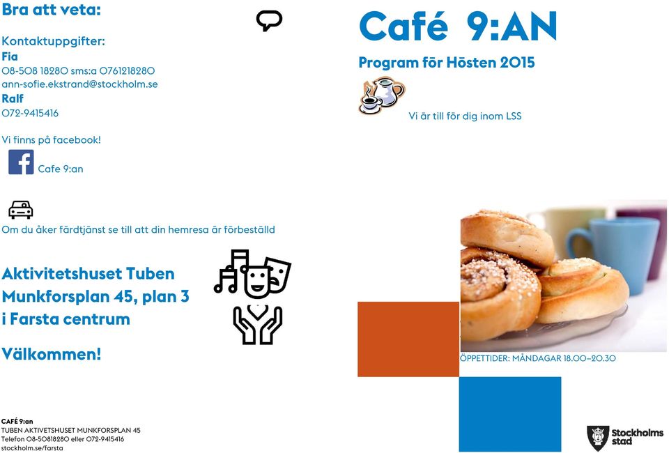 Cafe 9:an Om du åker färdtjänst se till att din hemresa är förbeställd Aktivitetshuset Tuben Munkforsplan 45, plan 3 i Farsta centrum