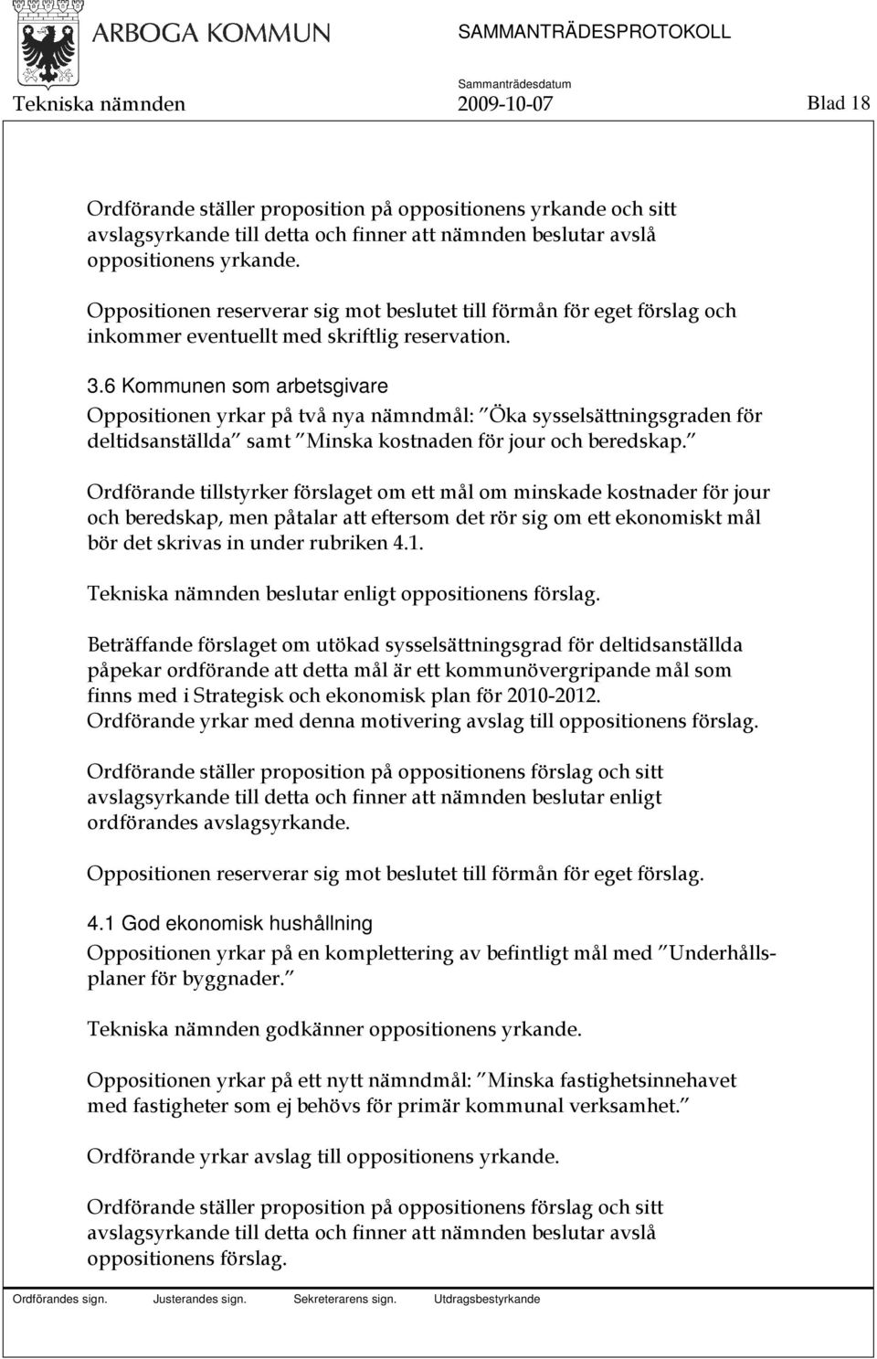 6 Kommunen som arbetsgivare Oppositionen yrkar på två nya nämndmål: Öka sysselsättningsgraden för deltidsanställda samt Minska kostnaden för jour och beredskap.