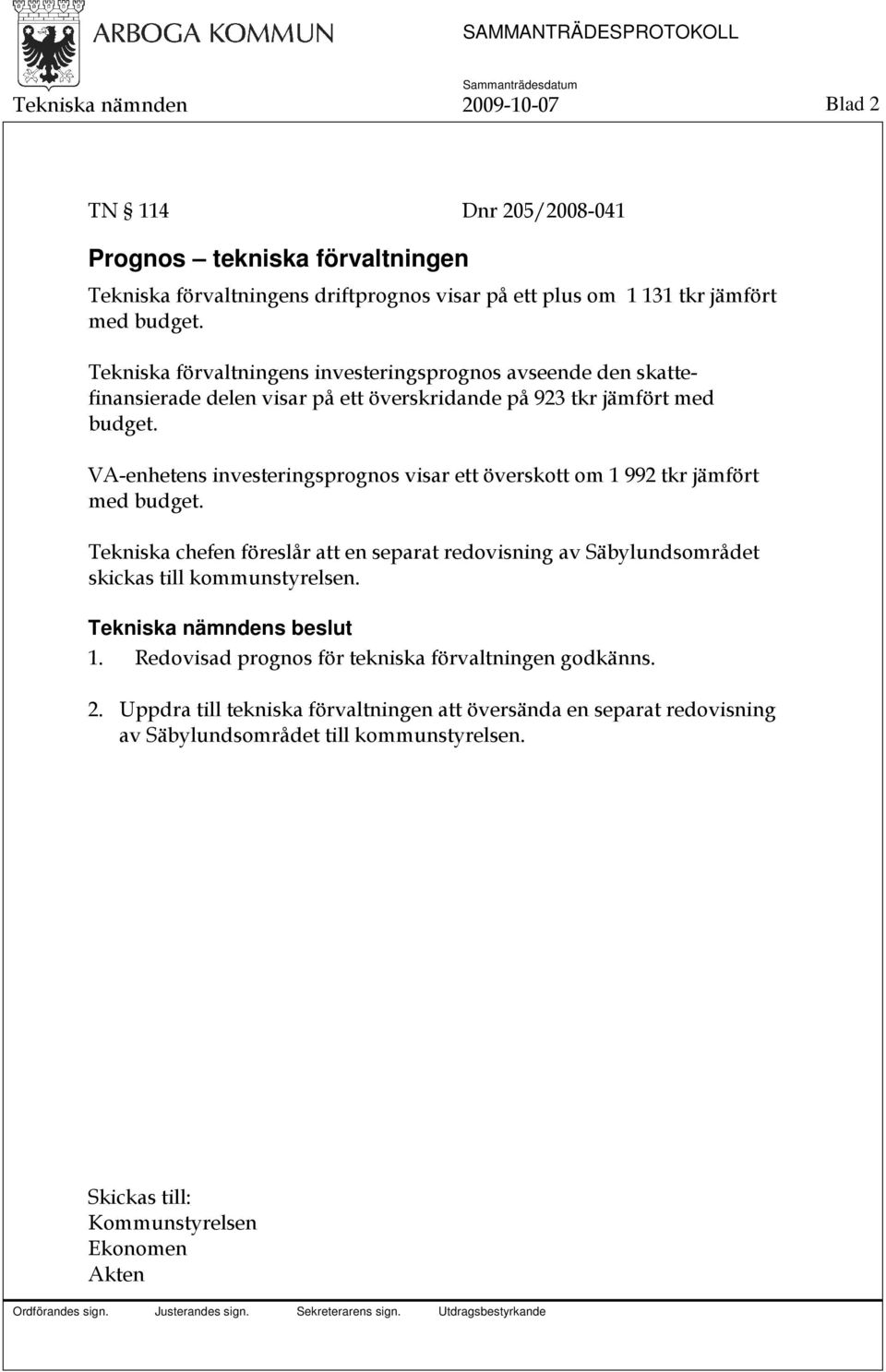 VA-enhetens investeringsprognos visar ett överskott om 1 992 tkr jämfört med budget. Tekniska chefen föreslår att en separat redovisning av Säbylundsområdet skickas till kommunstyrelsen.