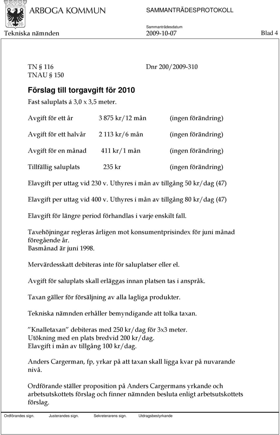 förändring) Elavgift per uttag vid 230 v. Uthyres i mån av tillgång 50 kr/dag (47) Elavgift per uttag vid 400 v.