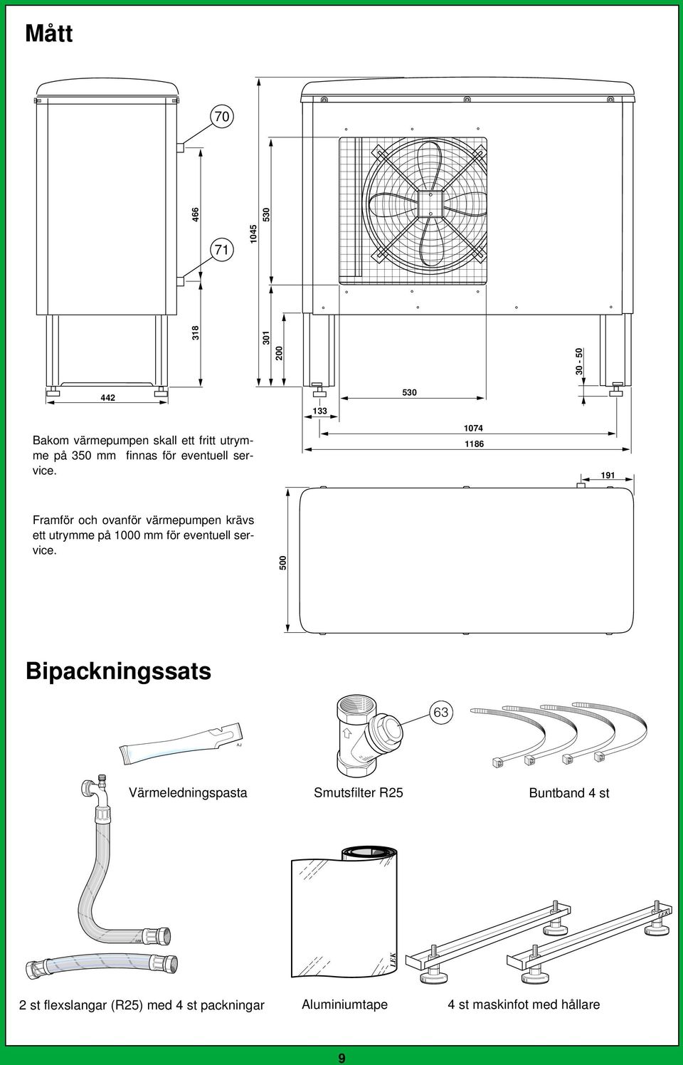 133 530 1074 1186 191 Framför och ovanför värmepumpen krävs ett utrymme på 1000 mm för eventuell