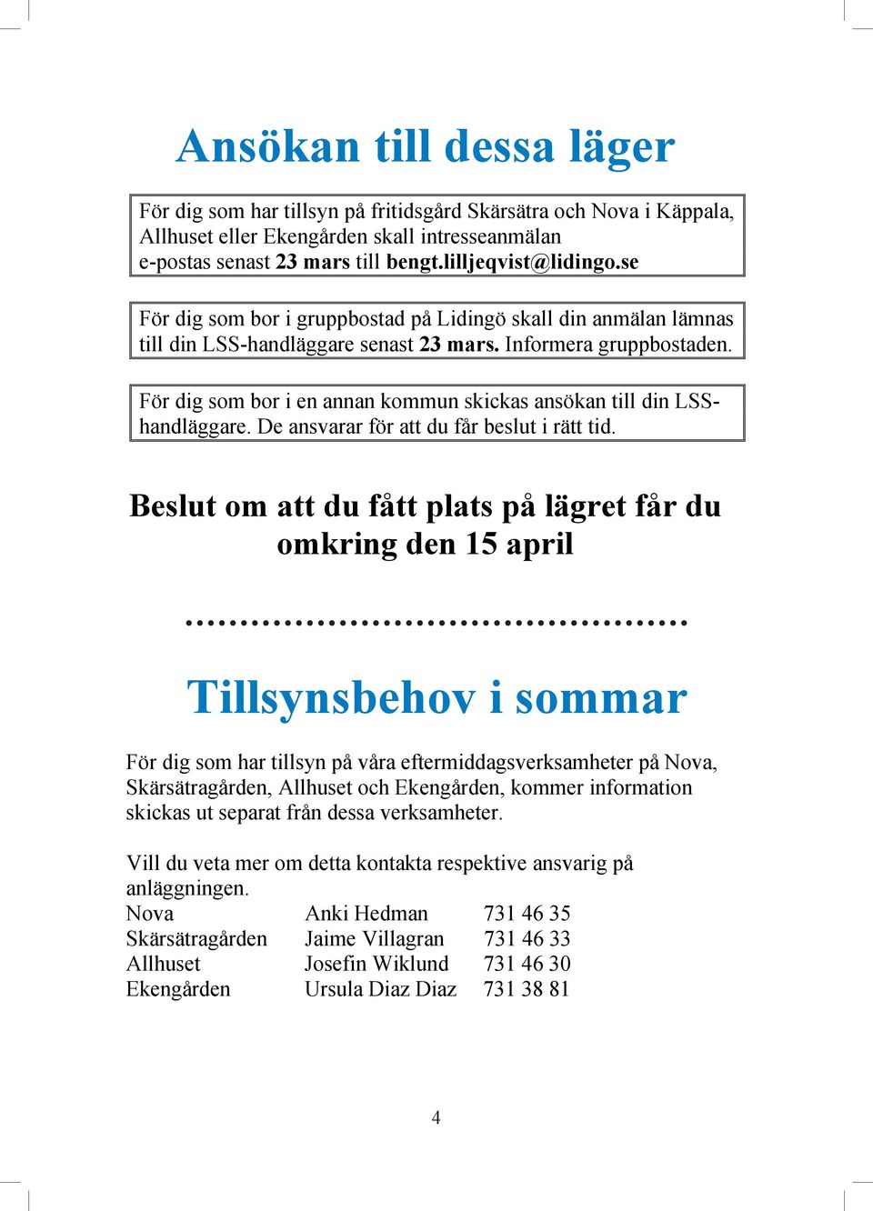 se För dig som har tillsyn på fritidsgård Skärsätra och Nova i Käppala, Allhuset eller Ekengården skall intresseanmälan För e-postas dig som senast bor i 23 gruppbostad mars till se på Lidingö skall