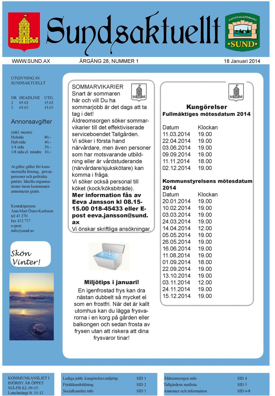 Ideella organisationer inom kommunen annonserar gratis. Kontaktperson: Ann-Mari Öster-Karlsson tel 43 270 fax 432 737 e-post: info@sund.ax Skön Vinter!