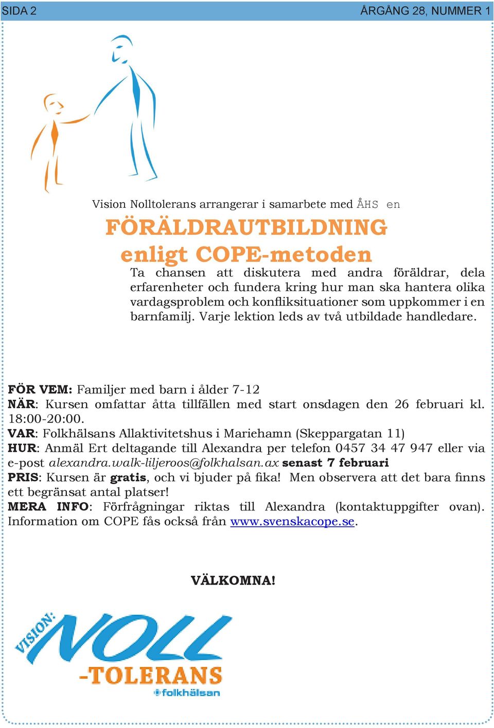 FÖR VEM: Familjer med barn i ålder 7-12 NÄR: Kursen omfattar åtta tillfällen med start onsdagen den 26 februari kl. 18:00-20:00.