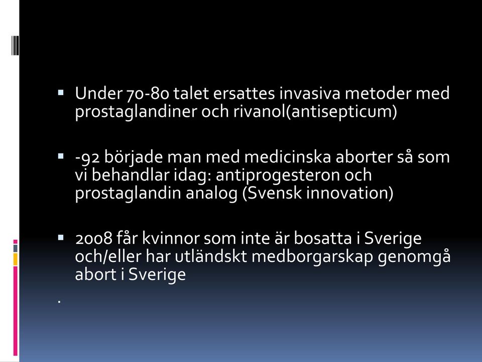 idag: antiprogesteron och prostaglandin analog (Svensk innovation) 2008 får