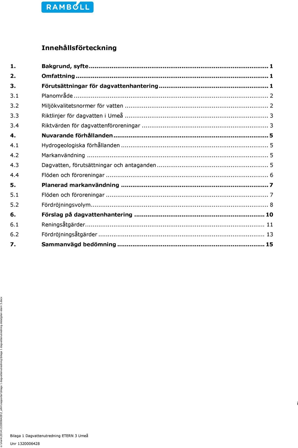 .. 5 4.4 Flöden och föroreningar... 6 5. Planerad markanvändning... 7 5.1 Flöden och föroreningar... 7 5.2 Fördröjningsvolym... 8 6. Förslag på dagvattenhantering... 10 6.