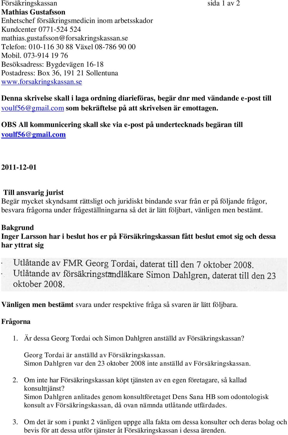se Denna skrivelse skall i laga ordning diarieföras, begär dnr med vändande e-post till voulf56@gmail.com som bekräftelse på att skrivelsen är emottagen.