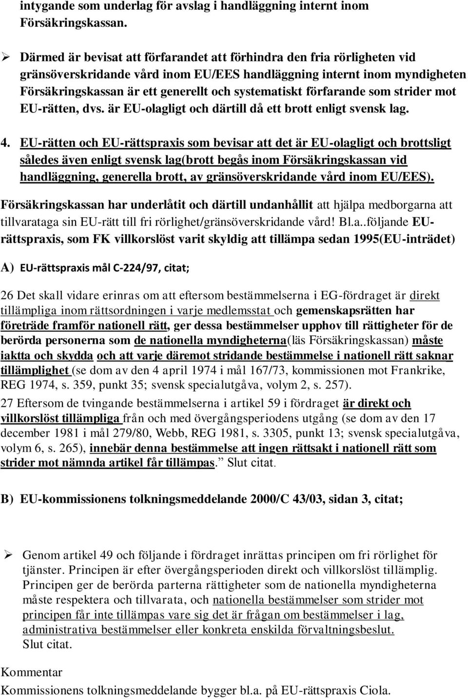 förfarande som strider mot EU-rätten, dvs. är EU-olagligt och därtill då ett brott enligt svensk lag. 4.