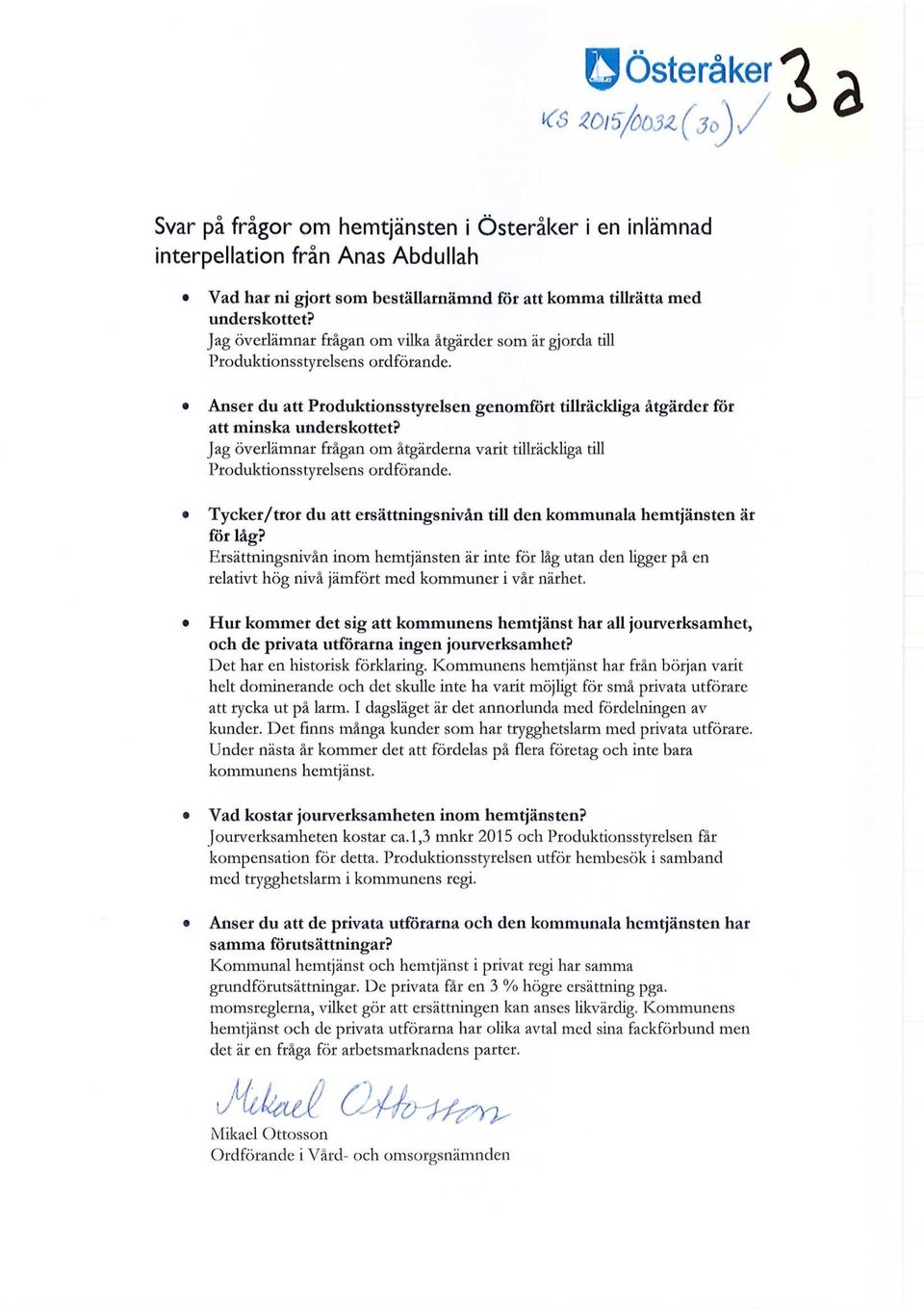Jag överlämnar frågan om åtgärderna varit tillräckliga dll Produktionsstyrelsens ordförande. Tycker/tror du att ersättningsnivån till den kommunala hemtjänsten är för låg?