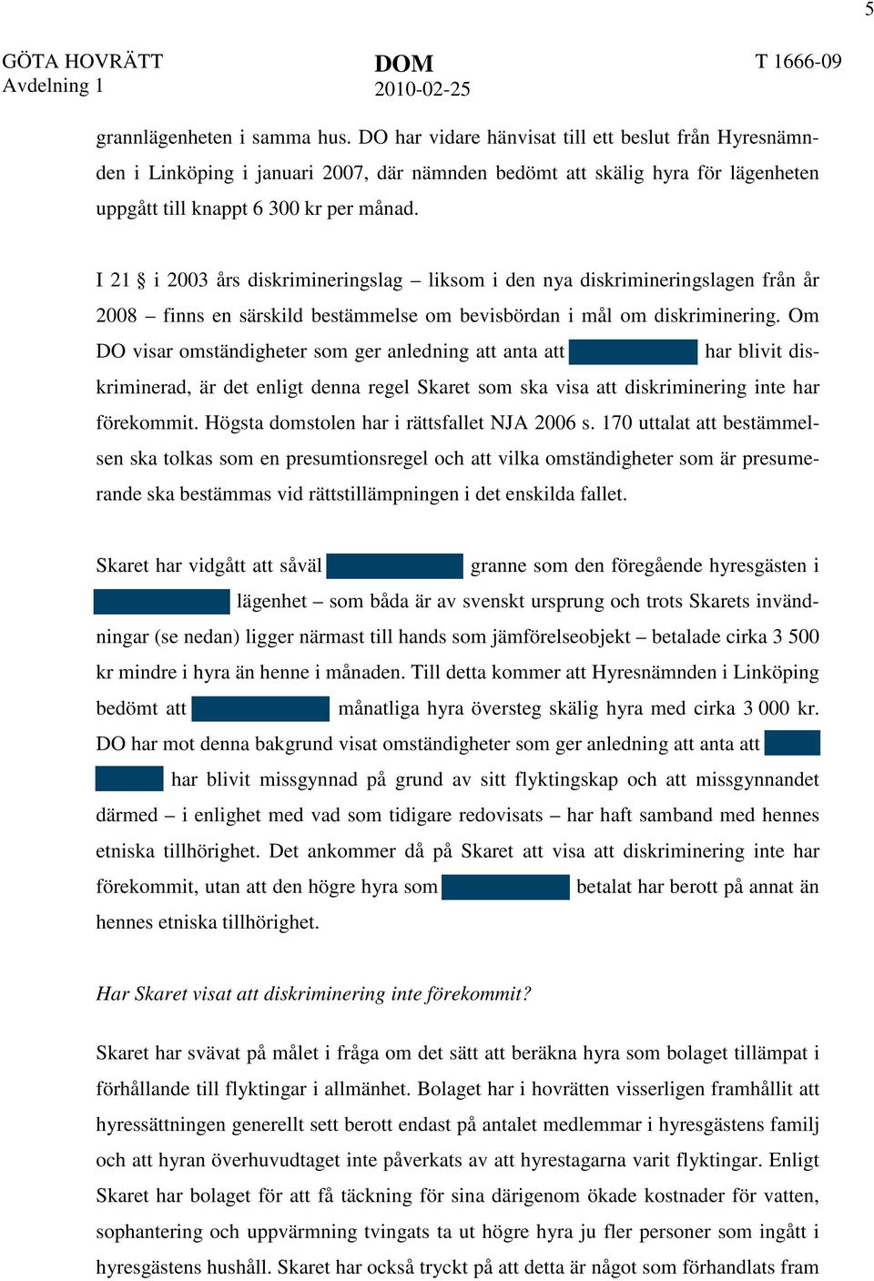 I 21 i 2003 års diskrimineringslag liksom i den nya diskrimineringslagen från år 2008 finns en särskild bestämmelse om bevisbördan i mål om diskriminering.