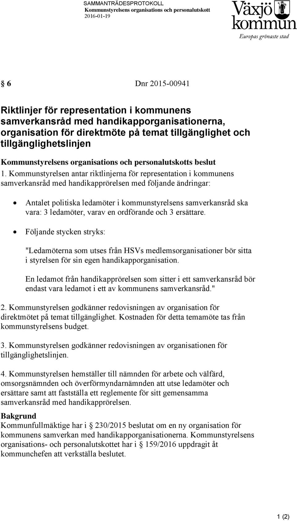 Kommunstyrelsen antar riktlinjerna för representation i kommunens samverkansråd med handikapprörelsen med följande ändringar: Antalet politiska ledamöter i kommunstyrelsens samverkansråd ska vara: 3