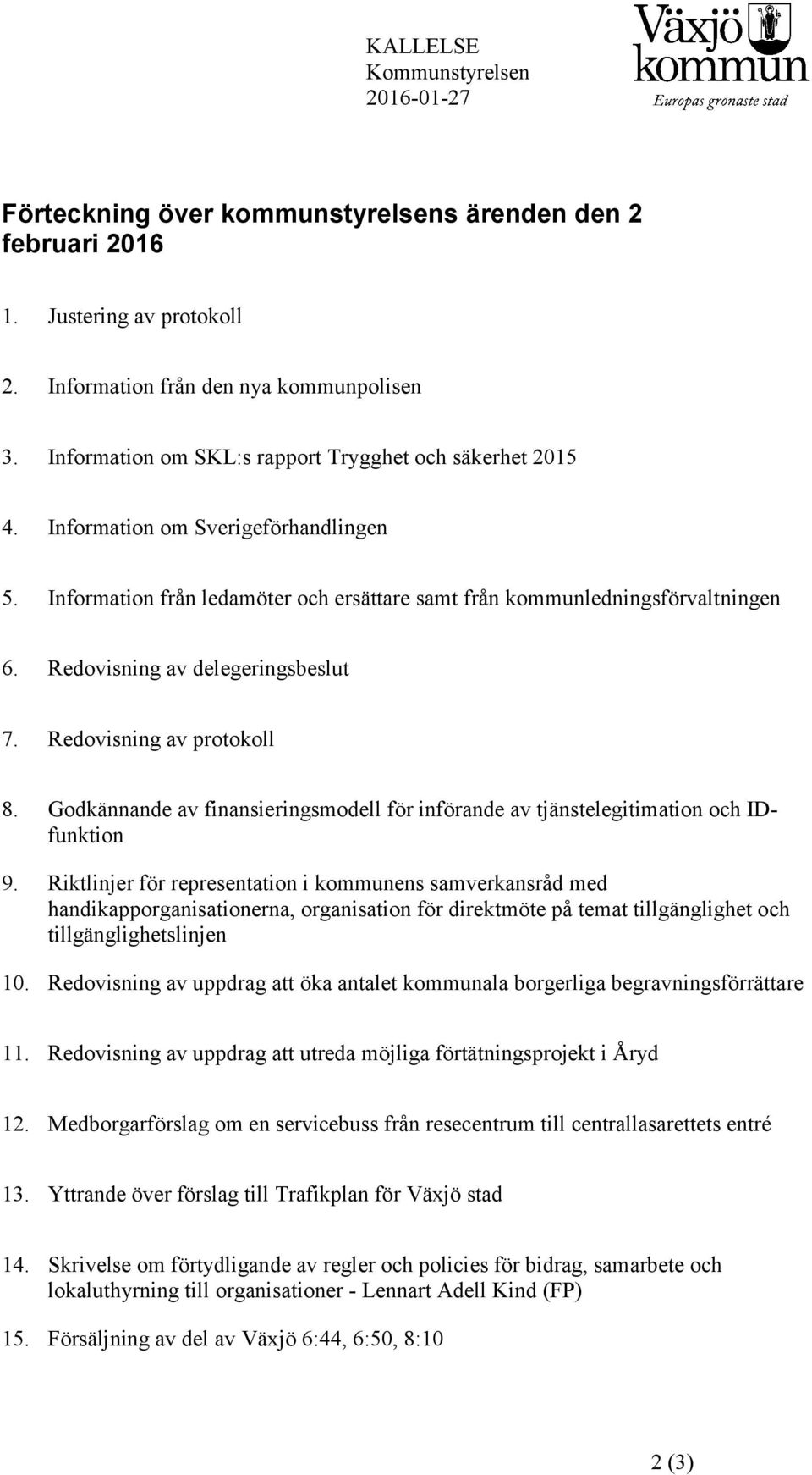 Redovisning av delegeringsbeslut 7. Redovisning av protokoll 8. Godkännande av finansieringsmodell för införande av tjänstelegitimation och IDfunktion 9.