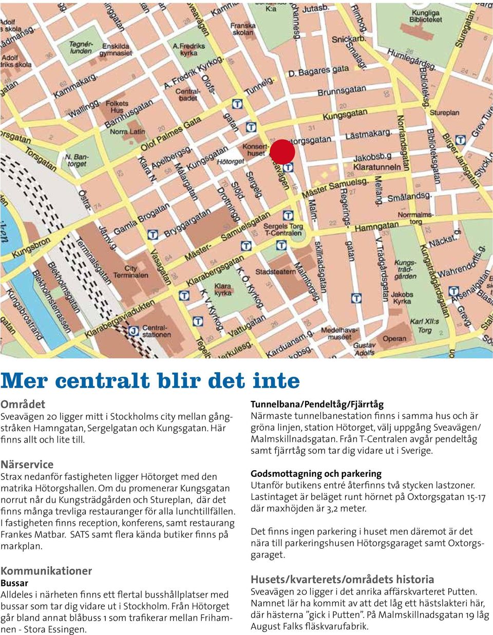 Om du promenerar Kungsgatan norrut når du Kungsträdgården och Stureplan, där det finns många trevliga restauranger för alla lunchtillfällen.