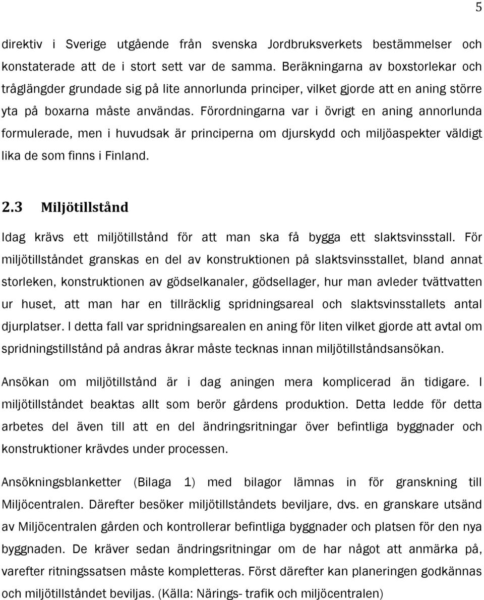 Förordningarna var i övrigt en aning annorlunda formulerade, men i huvudsak är principerna om djurskydd och miljöaspekter väldigt lika de som finns i Finland. 2.