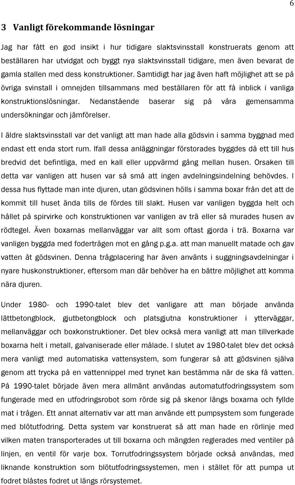 Nedanstående baserar sig på våra gemensamma undersökningar och jämförelser. I äldre slaktsvinsstall var det vanligt att man hade alla gödsvin i samma byggnad med endast ett enda stort rum.