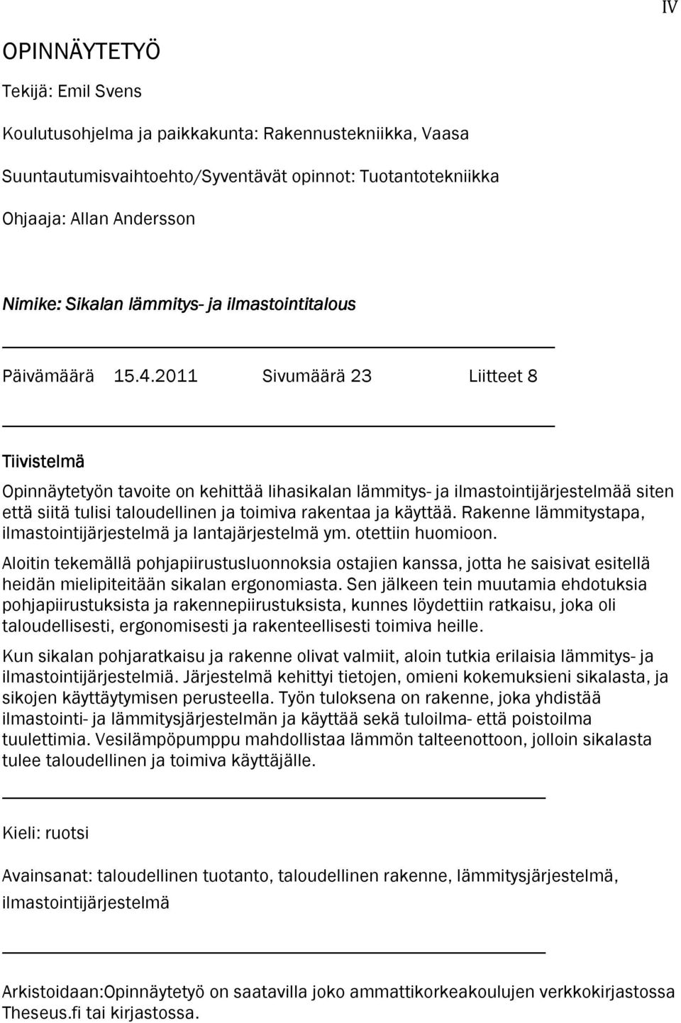 2011 Sivumäärä 23 Liitteet 8 Tiivistelmä Opinnäytetyön tavoite on kehittää lihasikalan lämmitys- ja ilmastointijärjestelmää siten että siitä tulisi taloudellinen ja toimiva rakentaa ja käyttää.