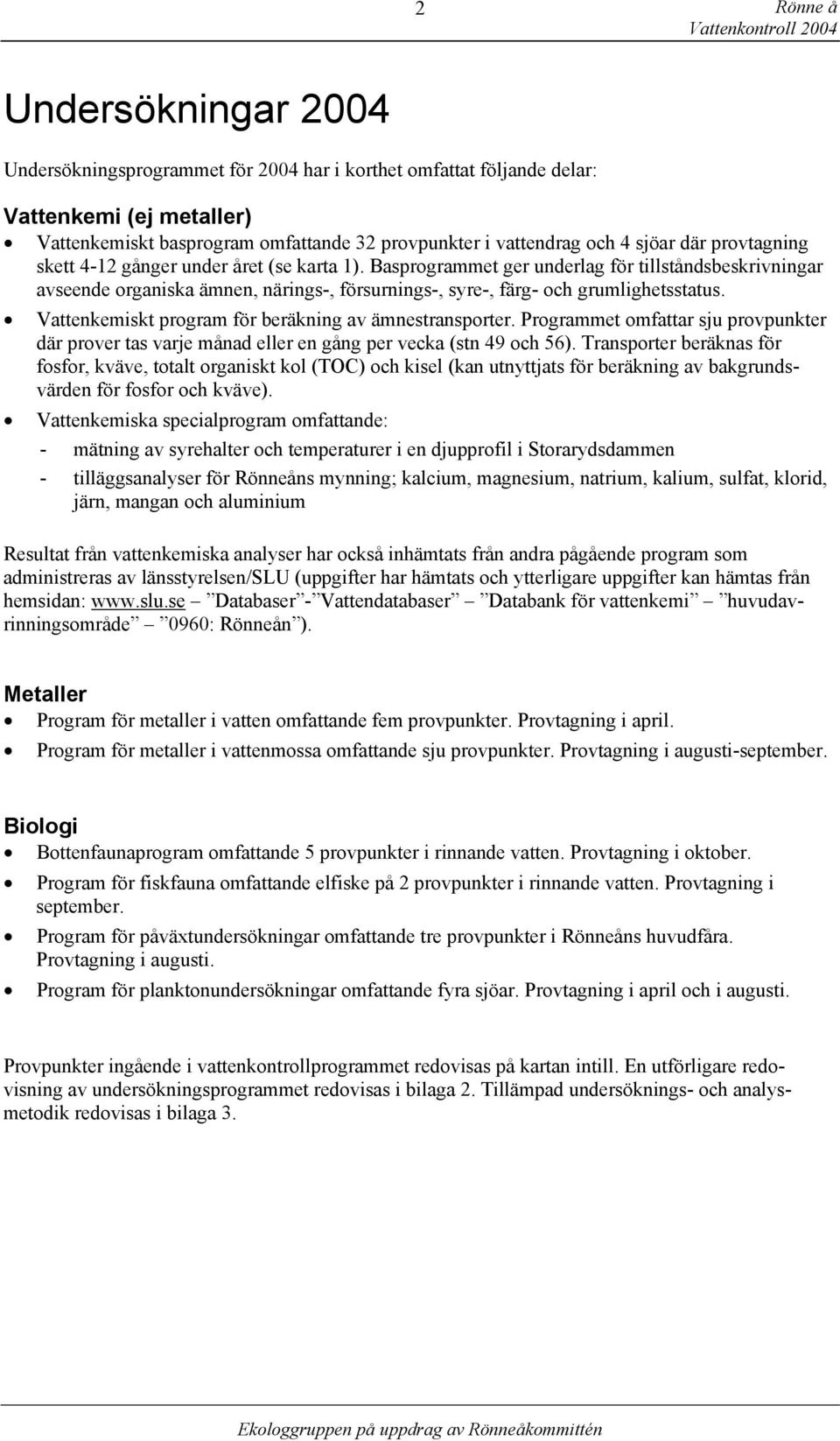 Basprogrammet ger underlag för tillståndsbeskrivningar avseende organiska ämnen, närings-, försurnings-, syre-, färg- och grumlighetsstatus. Vattenkemiskt program för beräkning av ämnestransporter.