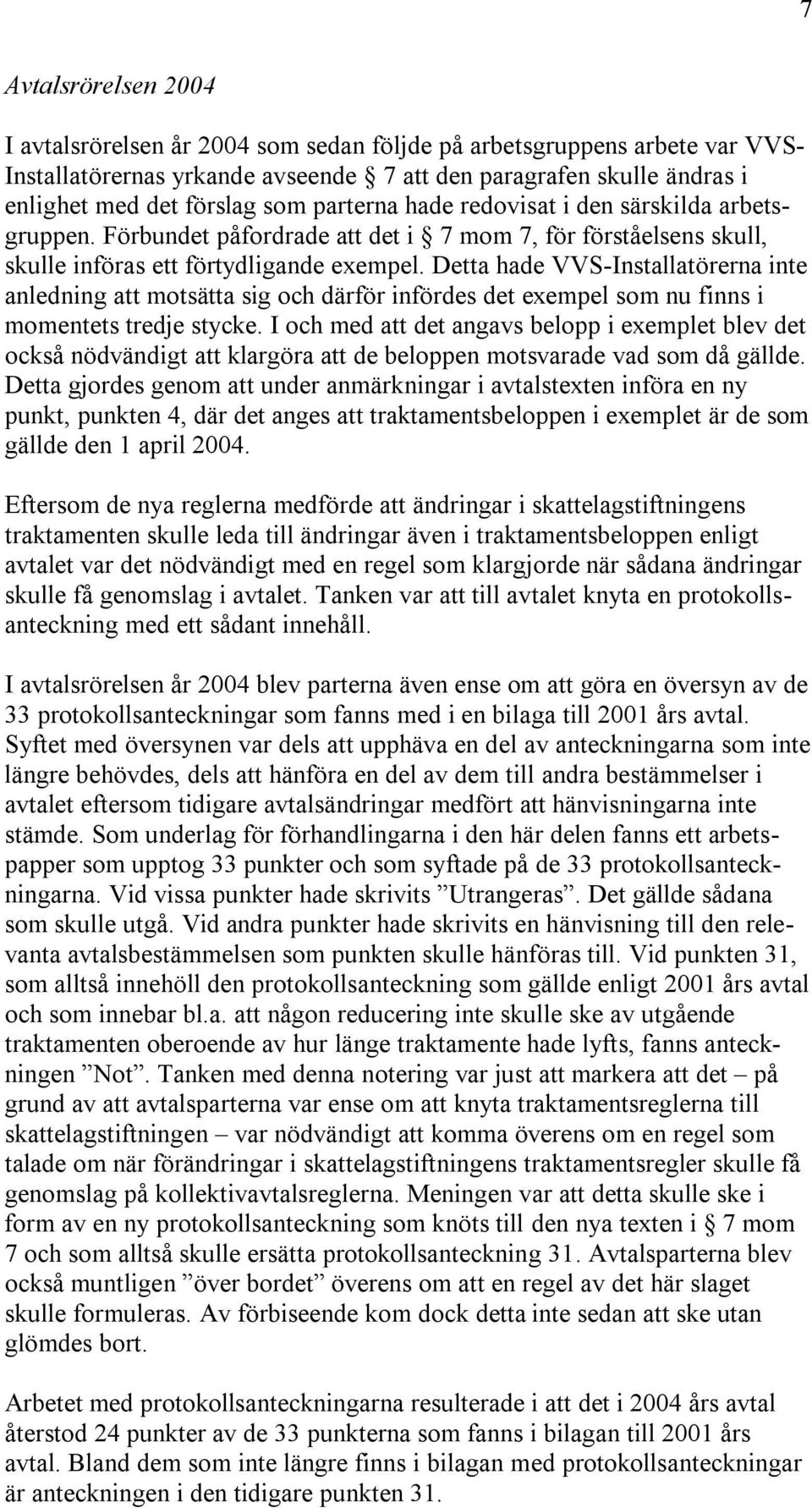 Detta hade VVS-Installatörerna inte anledning att motsätta sig och därför infördes det exempel som nu finns i momentets tredje stycke.