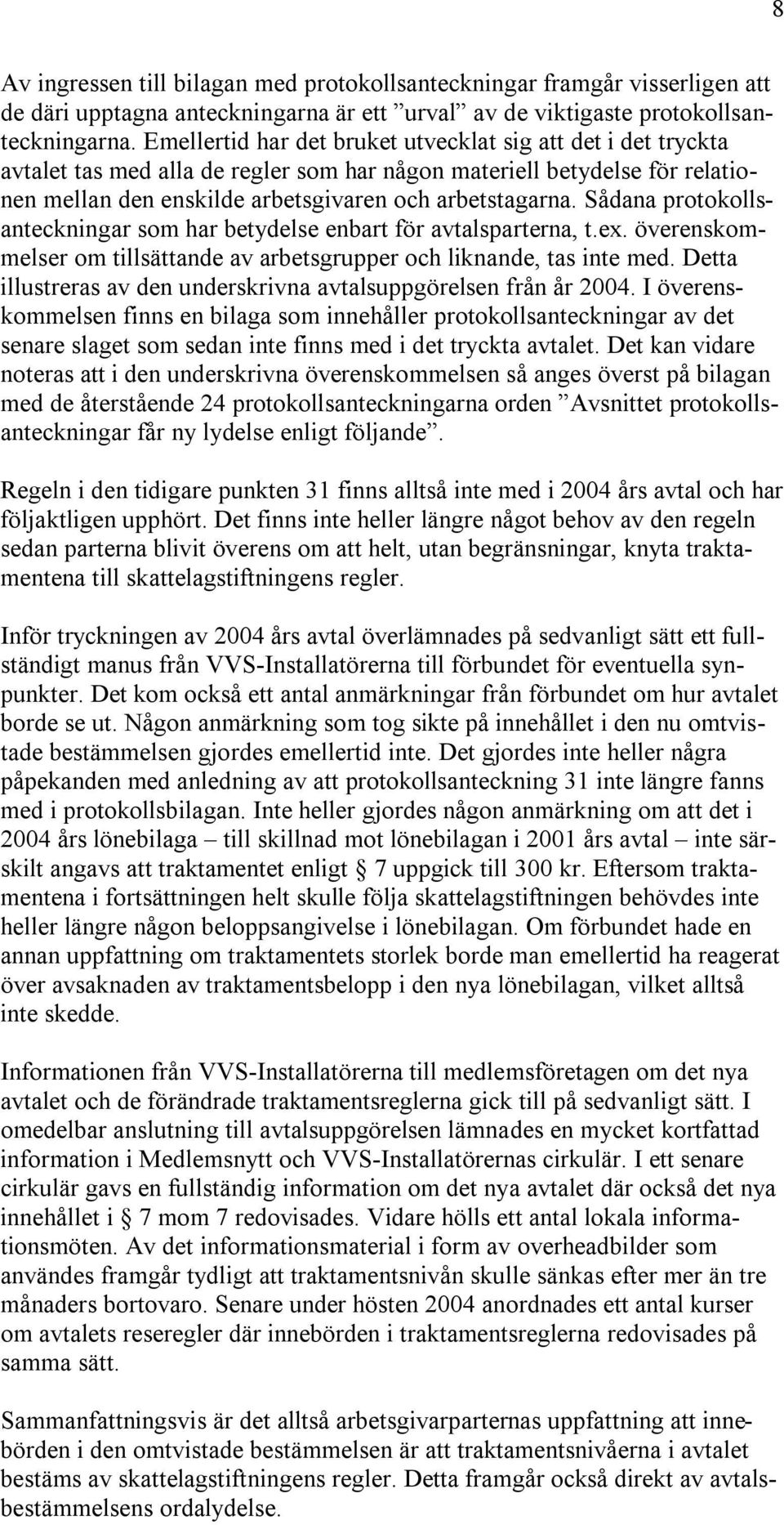 Sådana protokollsanteckningar som har betydelse enbart för avtalsparterna, t.ex. överenskommelser om tillsättande av arbetsgrupper och liknande, tas inte med.