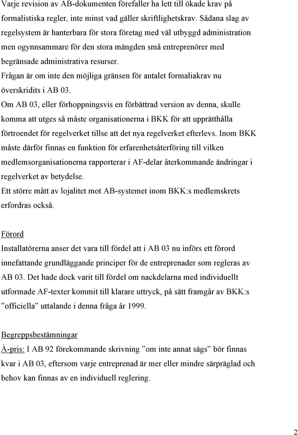 Frågan är om inte den möjliga gränsen för antalet formaliakrav nu överskridits i AB 03.